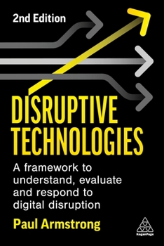 Paperback Disruptive Technologies: A Framework to Understand, Evaluate and Respond to Digital Disruption Book