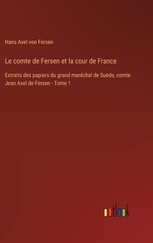 Hardcover Le comte de Fersen et la cour de France: Extraits des papiers du grand maréchal de Suède, comte Jean Axel de Fersen - Tome 1 [French] Book