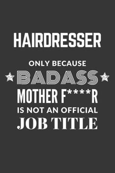 Paperback Hairdresser Only Because Badass Mother F****R Is Not An Official Job Title Notebook: Lined Journal, 120 Pages, 6 x 9, Matte Finish Book