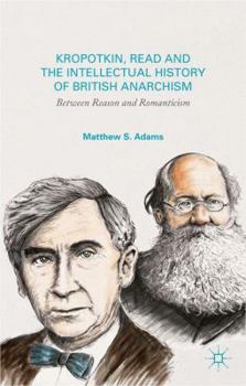 Hardcover Kropotkin, Read, and the Intellectual History of British Anarchism: Between Reason and Romanticism Book