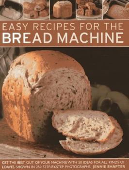 Paperback Easy Recipes for the Bread Machine: Get the Best Out of Your Bread Machine with 50 Ideas for All Kinds of Loaves, Shown in 250 Step-By-Step Photograph Book