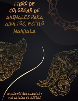 Libro para colorear de animales para adultos, estilo mandala: Animales con Patrones Libros para colorear Libro de colorear para adultos Dise�os para aliviar el estr�s Libro Para Colorear Mandala