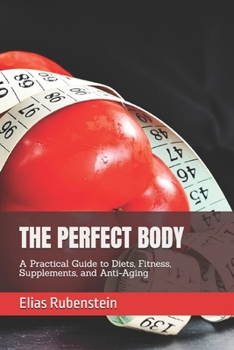 Paperback The Perfect Body: A Practical Guide to Diets, Fitness, Supplements, and Anti-Aging Book