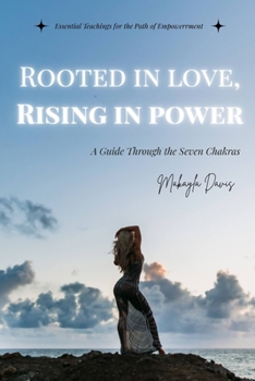 Paperback Rooted in Love, Rising in Power: A Guide Through the Seven Chakras Book