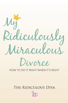 Paperback My Ridiculously Miraculous Divorce: How to Do It Right When It's Right Book