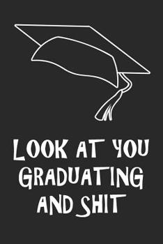 Paperback Look At You Graduating and Shit: Graduation gift idea perfect for any high school or college graduate! Create a graduation advice book or gift them a Book