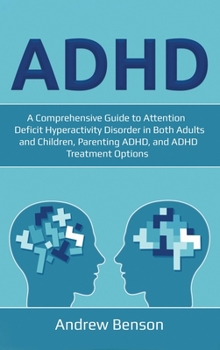 Hardcover ADHD: A Comprehensive Guide to Attention Deficit Hyperactivity Disorder in Both Adults and Children, Parenting ADHD, and ADHD Treatment Options Book