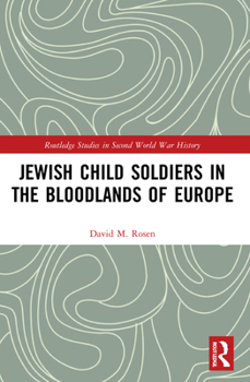 Jewish Child Soldiers in the Bloodlands of Europe - Book  of the Routledge Studies in Second World War History