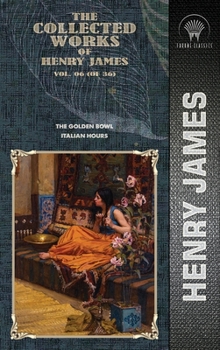 The Collected Works of Henry James, Vol. 06 (of 36): The Golden Bowl; Italian Hours