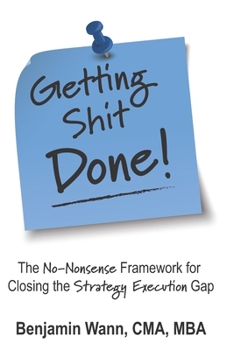 Paperback Getting Shit Done: The No-Nonsense Framework for Closing the Strategy-Execution Gap Book