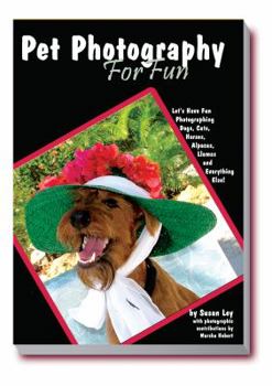 Paperback Pet Photography for Fun: Let's Have Fun Photographing Dogs, Cats, Horses, Aplacas, Llamas and Everyting Else! Book
