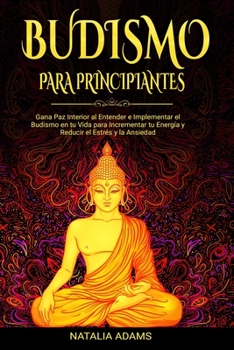 Paperback Budismo para Principiantes: Gana Paz Interior al Entender e Implementar el Budismo en tu Vida para Incrementar tu Energía y Reducir el Estrés y la [Spanish] Book