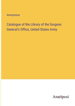 Catalogue of the Library of the Surgeon General's Office, United States Army