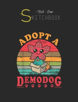 Black Paper SketchBook: Adopt A Demodog Funny Dog Lovers  1 Black SketchBook Unline Pages for Sketching and Journal Special Note for Artist Kid and Girls Marble Size 8.5in x 11in