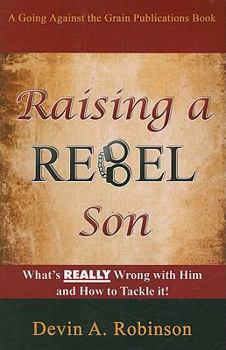 Paperback Raising a Rebel Son: What's Really Wrong with Him and How to Tackle It! Book