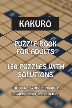 Paperback Kakuro: Puzzle Books for Adults, 150 Puzzles with Solutions, easy to medium Book