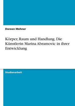 Paperback Körper, Raum und Handlung. Die Künstlerin Marina Abramovic in ihrer Entwicklung [German] Book