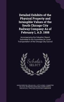 Hardcover Detailed Exhibits of the Physical Property and Intangible Values of the South Chicago City Railway Company As of February 1, A.D. 1908: Accompanying t Book