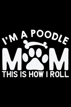 Paperback I'm A Poodle Mom This Is How I Roll: Cool Poodle Dog Journal Notebook - Poodle Dog Lover Gifts - Funny Poodle Dog Notebook Journal - Poodle Owner Gift Book