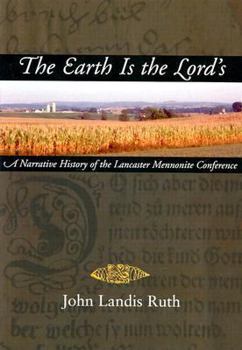 Hardcover The Earth Is the Lord's: A Narrative History of the Lancaster Mennonite Conference Book