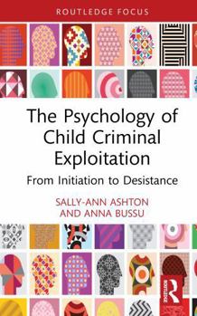 The Psychology of Child Criminal Exploitation: From Initiation to Desistance (Routledge Frontiers of Criminal Justice)