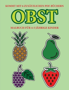 Malbuch f�r 4-5 j�hrige Kinder (Obst): Dieses Buch enth�lt 40 stressfreie Farbseiten, mit denen die Frustration verringert und das Selbstvertrauen gest�rkt werden soll. Dieses Buch soll kleinen Kinder