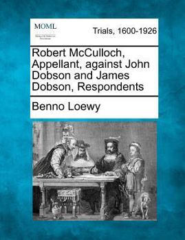 Paperback Robert McCulloch, Appellant, Against John Dobson and James Dobson, Respondents Book