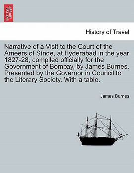 Paperback Narrative of a Visit to the Court of the Ameers of Sinde, at Hyderabad in the Year 1827-28, Compiled Officially for the Government of Bombay, by James Book