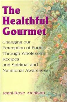 Paperback The Healthful Gourmet: Changing Our Perception of Food Through Wholesome Recipes and Spiritual and Nutritional Awareness Book