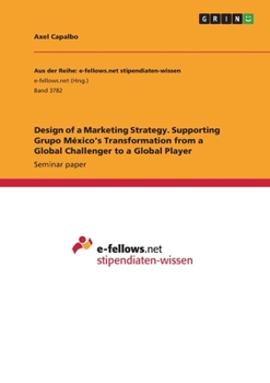 Paperback Design of a Marketing Strategy. Supporting Grupo México's Transformation from a Global Challenger to a Global Player Book