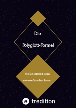 Die Polyglott-Formel: Wie Sie spielend leicht mehrere Sprachen lernen (German Edition)