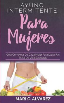 Paperback Ayuno Intermitente Para Mujeres: Guía completa de cada mujer para llevar un estilo de vida saludable [Spanish] Book