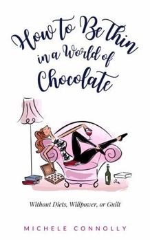 Paperback How to Be Thin In A World Of Chocolate: Without Diets, Willpower, or Guilt Book