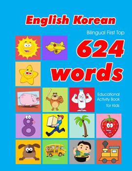Paperback English - Korean Bilingual First Top 624 Words Educational Activity Book for Kids: Easy vocabulary learning flashcards best for infants babies toddler Book