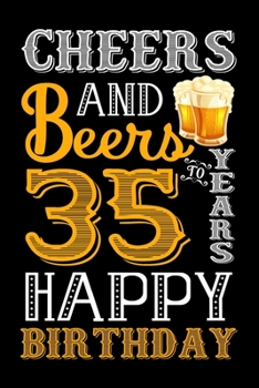 Paperback Cheers And Beers To 35 Years Happy Birthday: Blank Lined Journal, Notebook, Diary, Planner 35 Years Old Gift For Boys or Girls - Happy 35th Birthday! Book