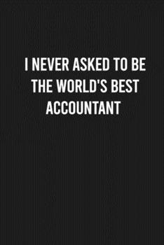 Paperback I never asked to be the World's Best Accountant: Lined Blank Journal Notebook (Funny Office Journals) Book