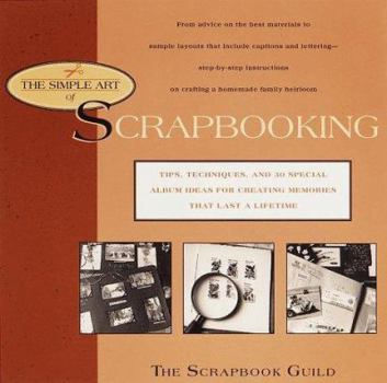 Paperback The Simple Art of Scrapbooking: Tips, Techniques, and 30 Special Album Ideas for Creating Memories That Last the Lifetime Book
