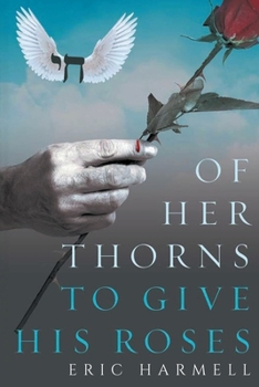 Of Her Thorns To Give His Roses: A Series of Philosophical Poems with Love and Reasons to Find Romance