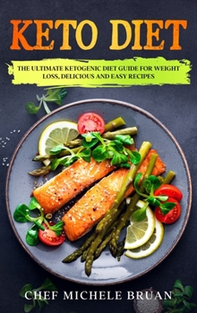 Keto Diet: The Ultimate Ketogenic Diet Guide for Weight Loss, Delicious and Easy Recipes