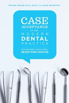 Paperback Case Acceptance in the Modern Dental Practice: Break Down Barriers, Increase Referrals and Boost Patient Satisfaction Book