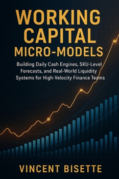 Working Capital Micro-Models: Building Daily Cash Engines, SKU-Level Forecasts, and Real-World Liquidity Systems for High-Velocity Finance Teams: A Comprehensive Guide