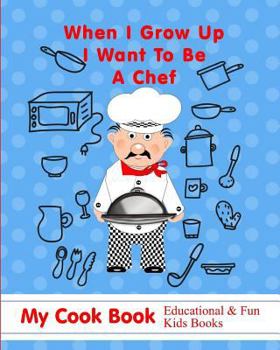 Paperback When I Grow Up I Want to Be a Chef: My Cook Book Educational & Fun Kids Books Book
