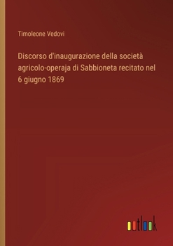 Paperback Discorso d'inaugurazione della società agricolo-operaja di Sabbioneta recitato nel 6 giugno 1869 [Italian] Book