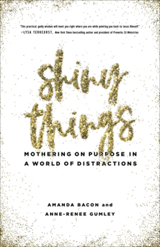 Paperback Shiny Things: Mothering on Purpose in a World of Distractions Book