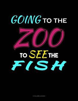 Paperback Going to the Zoo to See the Fish: 3 Column Ledger Book