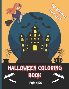 Halloween Coloring Book For Kids: For Ages 4-8, 8-10 - Spooky, fun coloring book - 50 Unique halloween images - Perfect gifts and present for kids - Featuring, witches, pumpkins, ghosts, vampires and 