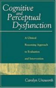 Hardcover Cognitive and Perceptual Dysfunction: A Clinical Reasoning Approach to Evaluation and Intervention Book