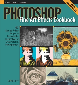 Paperback Photoshop Fine Art Effects Cookbook: 62 Easy-To-Follow Recipes for Creating the Classic Styles of Great Artists and Photographers Book