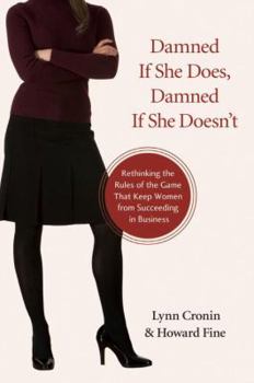 Paperback Damned If She Does, Damned If She Doesn't: Rethinking the Rules of the Game That Keep Women from Succeeding in Business Book
