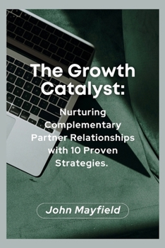 Paperback The Growth Catalyst: Nurturing Complementary Partner Relationships with 10 Proven Strategies Book